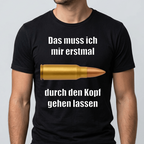 Schwarzes Meme T-Shirt mit dem Spruch „Das muss ich mir erstmal durch den Kopf gehen lassen" und einer Patrone als Motiv